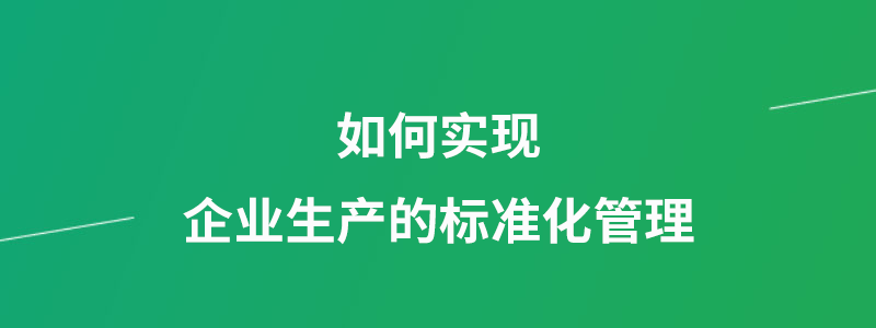如何实现企业生产的标准化管理.png